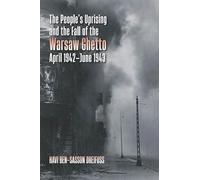 The People's Uprising and the Fall of the Warsaw Ghetto, April 1942-June 1943 (The Tauber Institute Series for the Study of European Jewry)