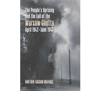 The People's Uprising and the Fall of Warsaw Ghetto, April 1942-June 1943 (The Tauber Institute Series for the Study of European Jewry)