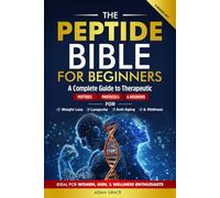 The Peptide Bible for Beginners: A Complete Guide to Therapeutic Peptides, Protocols, & Regimens for Weight Loss, Longevity, Anti-Aging, & Wellness | Ideal for Women, Men, & Wellness Enthusiasts