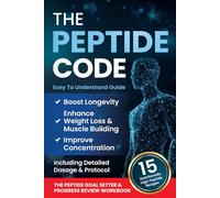 The Peptide Code: Harnessing Peptides For Longevity, Strategic Weight Loss, Muscle Building, And Improved Concentration: The Ultimate Guide For Men And Women, Including Detailed Dosage And Protocol.