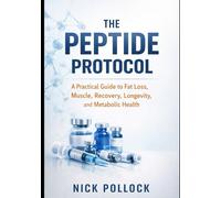THE PEPTIDE PROTOCOL: An Easy to Read Peptide Guide to Fat Loss, Muscle, Recovery, Longevity, and Metabolic Health.