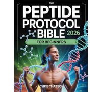 The Peptide Protocol Bible for Beginners: Biohacking with Peptide Therapy for Weight Loss, Muscle Growth, Anti-Aging, Hormone Optimization, Longevity, Skin Health, and Cognitive Performance