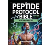 The Peptide Protocol Bible for Beginners: Biohacking with Peptide Therapy for Weight Loss, Muscle Growth, Anti-Aging, Hormone Optimization, Longevity, Skin Health, and Cognitive Performance