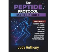 The Peptide Protocol Master Bible: The Clear Cut Handbook to Cutting Edge Peptides & Synergistic protocols / Practical Strategies for Fat Loss, Muscle Gain, longevity and peak Performance