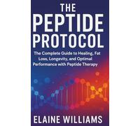 The Peptide Protocol: The Complete Guide to Healing, Fat Loss, Longevity, and Optimal Performance with Peptide Therapy