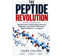 The Peptide Revolution: An Evidence-Based Guide to Peptide Science, Healthy Aging, Recovery, Metabolism, Skin Health, Performance, Modern Medicine, and Longevity
