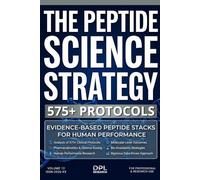THE PEPTIDE SCIENCE STRATEGY: 575+ PROTOCOLS: Evidence-Based Peptide Stacks for Clinical-Grade Optimization, Pharmacokinetics, and Measurable Human Performance Outcomes