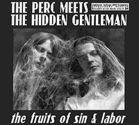 THE PERC MEETS THE HIDDEN GENTLEMAN - Fruits Of Sin And Labor