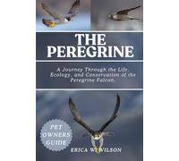 THE PEREGRINE: A Journey Through the Life, Ecology, and Conservation of the Peregrine Falcon.