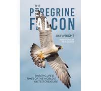 The Peregrine Falcon: The Epic Life and Times of the World’s Fastest Creature
