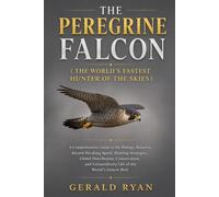 THE PEREGRINE FALCON ( THE WORLD'S FASTEST HUNTER OF THE SKIES ): A Comprehensive Guide to the Biology, Behavior, Record-Breaking Speed, Hunting ... Life of the World’s Fastest Bird