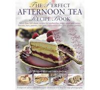 The Perfect Afternoon Tea Recipe Book: More Than 160 Classic Recipes for Sandwiches, Pretty Cakes and Bakes, Biscuits, Bars, Pastries, Cupcakes, Celebration Cakes and Glorious Gateaux