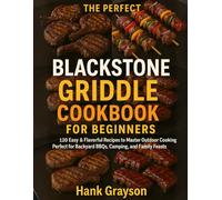The Perfect Blackstone Griddle Cookbook for Beginners: 120 Easy & Flavorful Recipes to Master Outdoor Cooking Perfect for Backyard BBQs, Camping, and Family Feasts