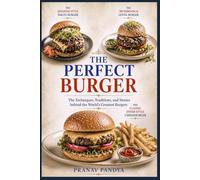 THE PERFECT BURGER: The Techniques, Traditions, and Stories behind the World’s Greatest Burgers