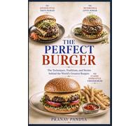 THE PERFECT BURGER: The Techniques, Traditions, and Stories behind the World’s Greatest Burgers