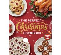 THE PERFECT CHRISTMAS COOKBOOK: 100+ FESTIVE RECIPES FOR BAKING, COOKING, GIFTING & GATHERING