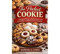 The Perfect Cookie: Foolproof Recipes, Baking Secrets, and Irresistible Cookies for Every Occasion