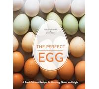 The Perfect Egg: A Fresh Take on Recipes for Morning, Noon, and Night [A Cookbook]