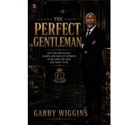 THE PERFECT GENTLEMAN: GETTING RID OF OLD HABITS AND WAYS OF THINKING TO BE COME THE MAN YOU WANT TO BE
