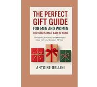 The Perfect Gift Guide for Men and Women: For Christmas and Beyond: Thoughtful, Practical, and Meaningful Ideas for Every Occasion All Year