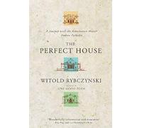 The Perfect House: A Journey with the Renaissance Master Andrea Palladio