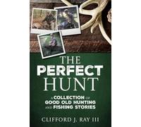 The Perfect Hunt: A Collection of Good Old Hunting and Fishing Stories