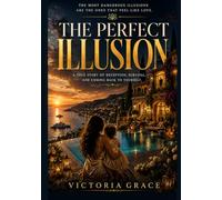 The Perfect Illusion: A True Story of Deception, Survival, and Coming Back to Yourself