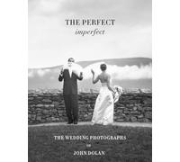 The perfect imperfect. The wedding photographs of John Dolan. Ediz. illustrata: The Wedding Photographs by John Dolan