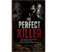 The Perfect Killer: The True Story Behind One of the Most Brutal Serial Killers Ever Known