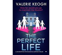 The Perfect Life: a jaw-dropping psychological thriller: A Jaw-Dropping Psychological Suspense Thriller