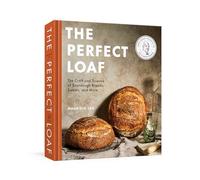 The Perfect Loaf: The Craft and Science of Sourdough Breads, Sweets, and More: A Baking Book