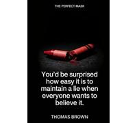 THE PERFECT MASK: "You’d be surprised how easy it is to maintain a lie when everyone wants to believe it.": A dark psychological thriller