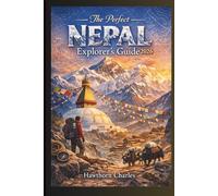 The Perfect Nepal Explorer's Guide 2026: Ultimate Compendium For Exploring and Enjoying The Best Of Nepal, Everest Base Camp Trek And Annapurna Circuit Hiking