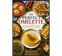 THE PERFECT OMELETTE The Techniques, Traditions, and Stories behind the World’s Greatest Egg Dishes