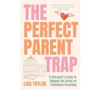 The Perfect Parent Trap: A Therapist's Guide to Flipping the Script on Traditional Parenting