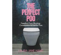 The Perfect Poo: Freedom From Bloating, Constipation and Painful Poos
