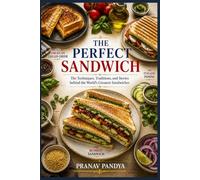 THE PERFECT SANDWICH: The Techniques, Traditions, and Stories behind the World’s Greatest Sandwiches