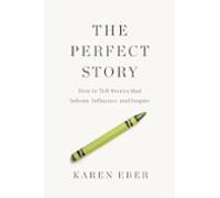 The Perfect Story: How To Tell Stories That Inform Influence And Inspi
