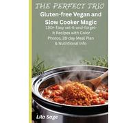 The Perfect Trio: Gluten-Free, Vegan, and Slow Cooker Magic: 150+ Easy, Healthy Set-It-and-Forget-It Recipes with Full-Color Photos, 4-Week Meal Plans & Nutritional Info
