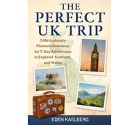 The Perfect UK Trip: 5 Meticulously Planned Itineraries for 7-Day Adventures in England, Scotland, and Wales