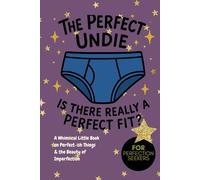 The Perfect Undie: Is There Really A Perfect Fit? Playbook: A Whimsical Little Book on Perfect-ish Things & the Beauty of Imperfection, for perfectionists, perfection seekers, mental wellness, joy