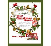 The perfect Vegan Christmas Desserts 2025: Simple, Inclusive, and Delicious Vegan Dishes for Families, Friends, and Festive Celebrations