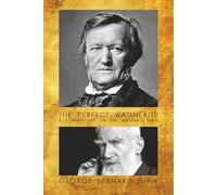 The Perfect Wagnerite: A Commentary on the Niblung's Ring: Der Ring des Nibelungen (The Ring of the Nibelung): Das Rheingold (The Rhinegold), Die ... (Twilight of the Gods) by Richard Wagner