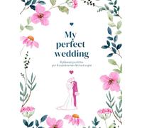The Perfect Wedding - Il Diario del matrimonio - Planner completo per organizzare il matrimonio dei tuoi sogni - Agenda nozze - Ottima Idea Regalo!: ... - il planner per il matrimonio perfetto!)