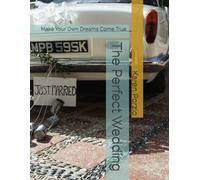 The Perfect Wedding: Make Your Own Dreams Come True