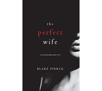 The Perfect Wife (A Jessie Hunt Psychological Suspense-Book One): 1 (A Jessie Hunt Psychological Suspense Thriller)