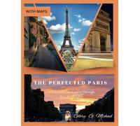 The Perfected Paris: A Traveler's Companion Through the City of Lights