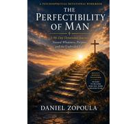 The Perfectibility of Man: A 90-Day Devotional Journey Toward Wholeness, Purpose, and the Undivided Life