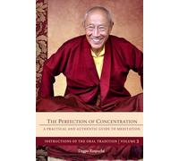 The Perfection of Concentration: A Practical and Authentic Guide to Meditation (Instructions of the Oral Tradition)