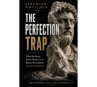 The Perfection Trap: How Stoic Wisdom Helps You Stop Overthinking, Embrace Imperfection, and Take Action